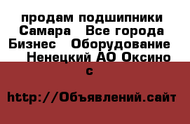 продам подшипники Самара - Все города Бизнес » Оборудование   . Ненецкий АО,Оксино с.